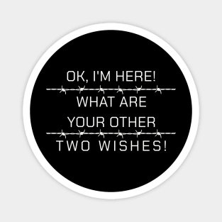 Ok I'm here What Are Your Other Two Wishes Sarcasm Funny Magnet